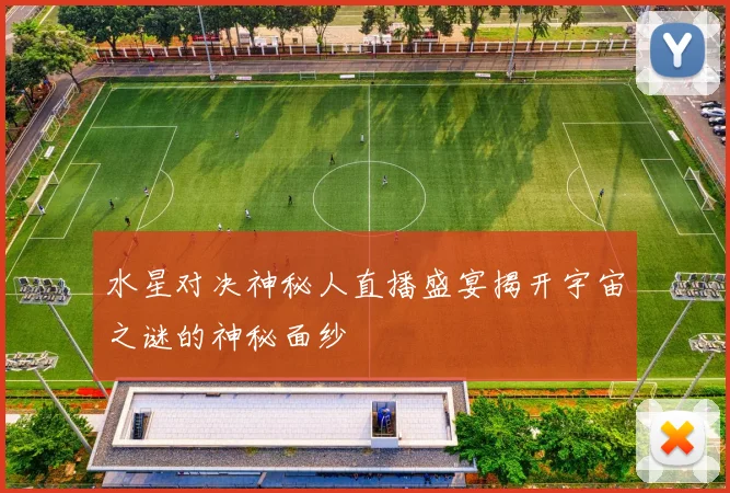 水星对决神秘人直播盛宴揭开宇宙之谜的神秘面纱