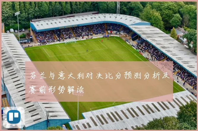 芬兰与意大利对决比分预测分析及赛前形势解读